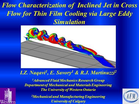 I.Z. Naqavi 1, E. Savory 1 & R.J. Martinuzzi 2 1 Advanced Fluid Mechanics Research Group Department of Mechanical and Materials Engineering The University.