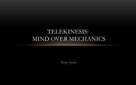 Kasey Jones TELEKINESIS: MIND OVER MECHANICS. THE DISCOVERY Thanks to researchers from the Minnesota College of Science and Engineering, the theme of.