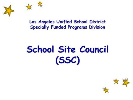 Los Angeles Unified School District Specially Funded Programs Division School Site Council (SSC) Los Angeles Unified School District Specially Funded Programs.