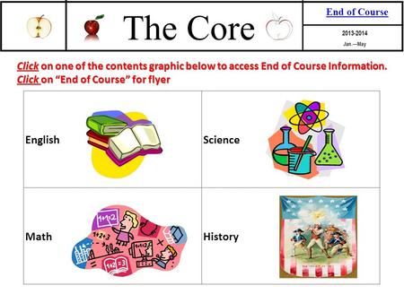 The Core 2013-2014 End of Course Jan.—May Click on one of the contents graphic below to access End of Course Information. Click on “End of Course” for.