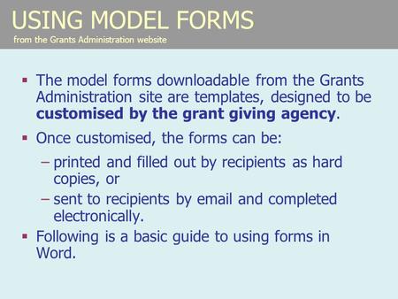 USING MODEL FORMS from the Grants Administration website  The model forms downloadable from the Grants Administration site are templates, designed to.