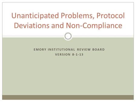 EMORY INSTITUTIONAL REVIEW BOARD VERSION 8-1-13 Unanticipated Problems, Protocol Deviations and Non-Compliance.
