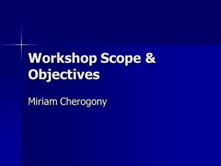 Workshop Scope & Objectives Miriam Cherogony. General Purpose Enhance KM awareness and capabilities of project managers, M&E officers, Information officer.