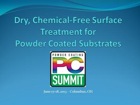 June 17-18, 2013 – Columbus, OH. Question: “Is there a way to improve adhesion of two-component polyurethane adhesives to polyester- and epoxy-based powder–coated.