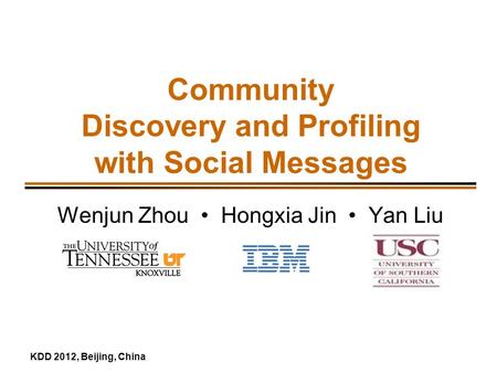 KDD 2012, Beijing, China Community Discovery and Profiling with Social Messages Wenjun Zhou Hongxia Jin Yan Liu.