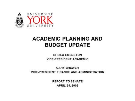 ACADEMIC PLANNING AND BUDGET UPDATE SHEILA EMBLETON VICE-PRESIDENT ACADEMIC GARY BREWER VICE-PRESIDENT FINANCE AND ADMINISTRATION REPORT TO SENATE APRIL.