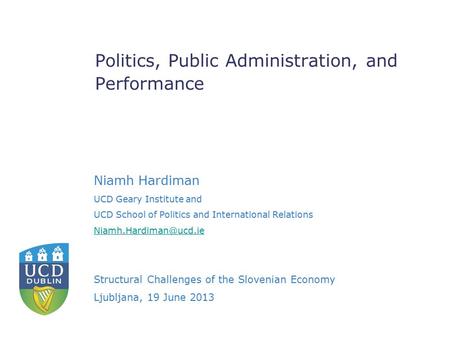 Niamh Hardiman UCD Geary Institute and UCD School of Politics and International Relations Structural Challenges of the Slovenian.