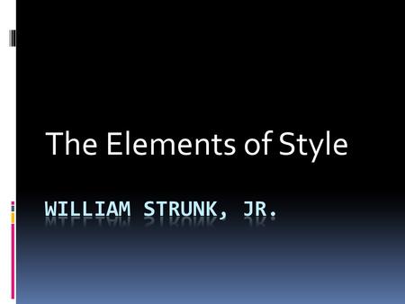 The Elements of Style. Strunk’s Introductory Notes (abridged)  Purpose: to present the rules of usage and principles of composition most commonly violated.