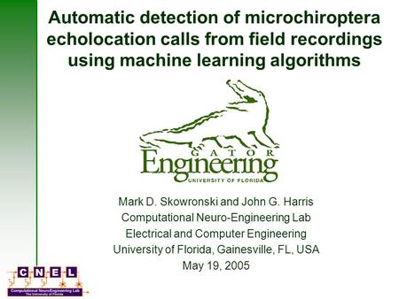 Automatic detection of microchiroptera echolocation calls from field recordings using machine learning algorithms Mark D. Skowronski and John G. Harris.