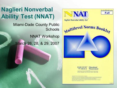 Naglieri Nonverbal Ability Test (NNAT) Miami-Dade County Public Schools NNAT Workshop March 26, 28, & 29, 2007.