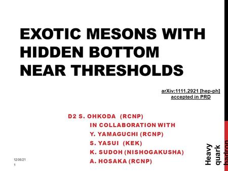 EXOTIC MESONS WITH HIDDEN BOTTOM NEAR THRESHOLDS D2 S. OHKODA (RCNP) IN COLLABORATION WITH Y. YAMAGUCHI (RCNP) S. YASUI (KEK) K. SUDOH (NISHOGAKUSHA) A.