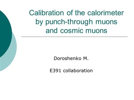 Calibration of the calorimeter by punch-through muons and cosmic muons Doroshenko M. E391 collaboration.