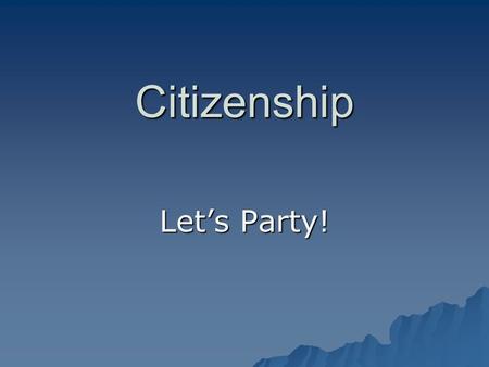 Citizenship Let’s Party!. Aims of Let’s Party 1) To provide you with an opportunity to look at how choices and behaviour can impact on people 2) To extend.