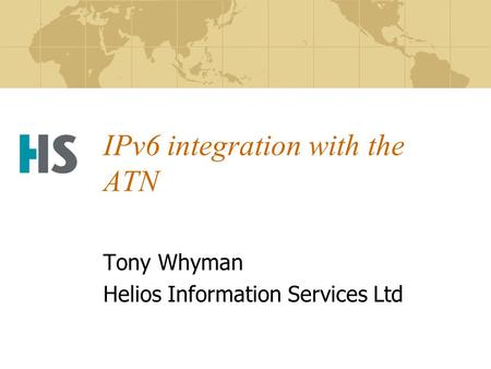 IPv6 integration with the ATN Tony Whyman Helios Information Services Ltd.