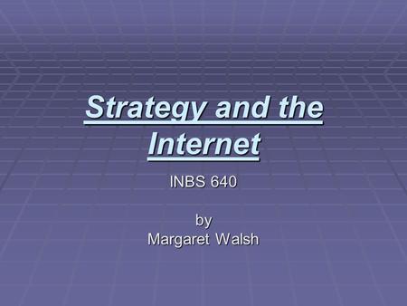 Strategy and the Internet INBS 640 by Margaret Walsh.