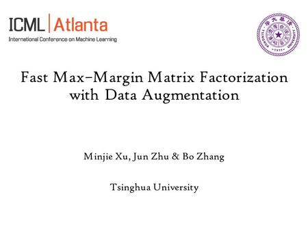 Fast Max–Margin Matrix Factorization with Data Augmentation Minjie Xu, Jun Zhu & Bo Zhang Tsinghua University.