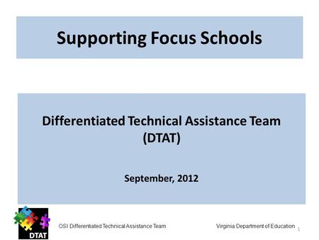 Supporting Focus Schools OSI Differentiated Technical Assistance Team Virginia Department of Education Differentiated Technical Assistance Team (DTAT)