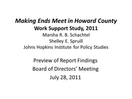 Making Ends Meet in Howard County Work Support Study, 2011 Marsha R. B. Schachtel Shelley E. Spruill Johns Hopkins Institute for Policy Studies Preview.