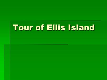 Tour of Ellis Island.