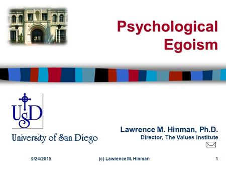 Lawrence M. Hinman, Ph.D. Director, The Values Institute University of San Diego 9/24/20151(c) Lawrence M. Hinman Psychological Egoism.