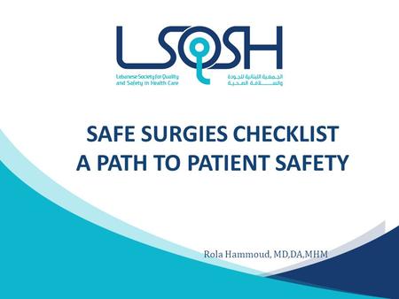 SAFE SURGIES CHECKLIST A PATH TO PATIENT SAFETY Rola Hammoud, MD,DA,MHM.
