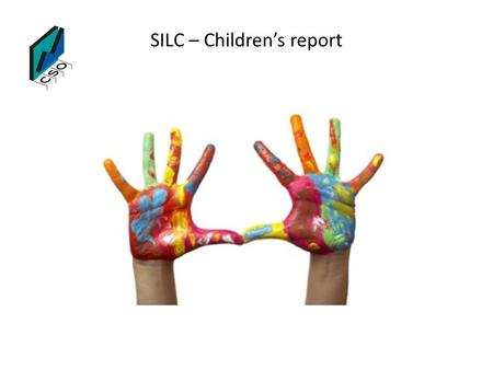 SILC – Children’s report. Survey on Income and Living Conditions (SILC) Children’s report – We are statisticians, Marion McCann and Pamela Lafferty, with.