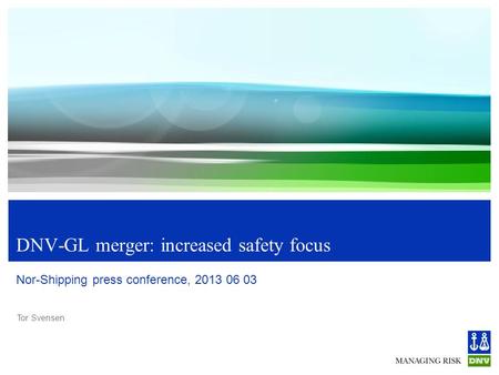 Tor Svensen DNV-GL merger: increased safety focus Nor-Shipping press conference, 2013 06 03.