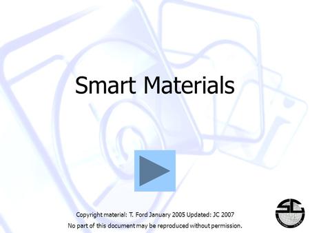 Smart Materials Copyright material: T. Ford January 2005 Updated: JC 2007 No part of this document may be reproduced without permission.