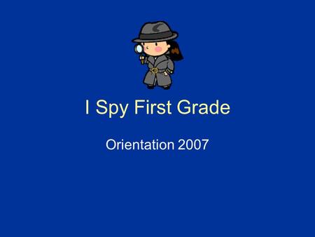 I Spy First Grade Orientation 2007 Raising Responsible Citizens.