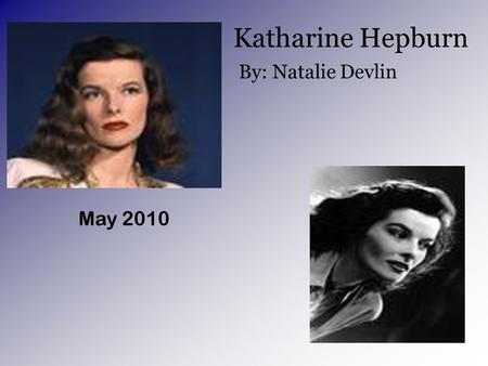 Katharine Hepburn By: Natalie Devlin May 2010 How Did Katharine Hepburn Live as a Kid? Early Life College Becoming an Actress.