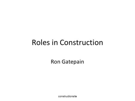 Constructionsite Roles in Construction Ron Gatepain.