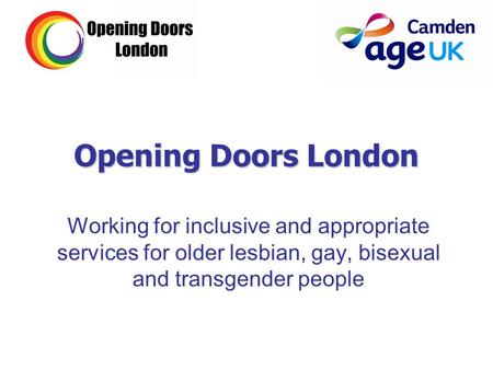 Opening Doors London Working for inclusive and appropriate services for older lesbian, gay, bisexual and transgender people.