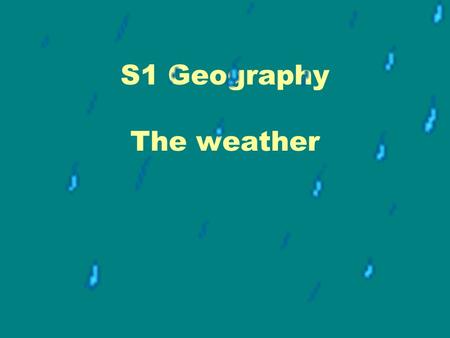 S1 Geography The weather What is the Weather? The weather is all the elements in the atmosphere right now Look out the window, how many elements can.