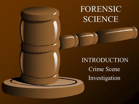 FORENSIC SCIENCE INTRODUCTION Crime Scene Investigation.