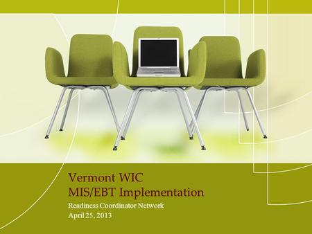Vermont WIC MIS/EBT Implementation Readiness Coordinator Network April 25, 2013.