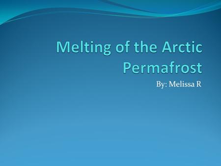 By: Melissa R. What is the issue? The permafrost is melting Greenhouse gases: Methane and Carbon are being released Methane and carbon traps the heat.