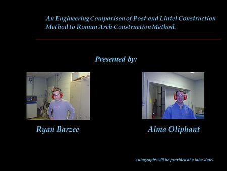 An Engineering Comparison of Post and Lintel Construction Method to Roman Arch Construction Method. Presented by: Autographs will be provided at a later.