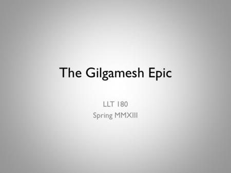 The Gilgamesh Epic LLT 180 Spring MMXIII. Land Between The Rivers.
