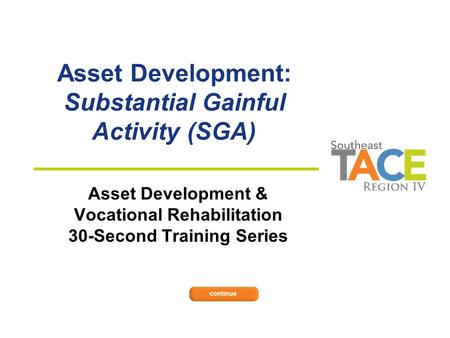 Asset Development: Substantial Gainful Activity (SGA) Asset Development & Vocational Rehabilitation 30-Second Training Series.