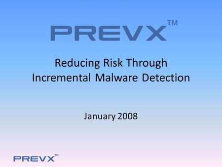 Supplied on \web site. on January 10 th, 2008 Reducing Risk Through Incremental Malware Detection January 2008.