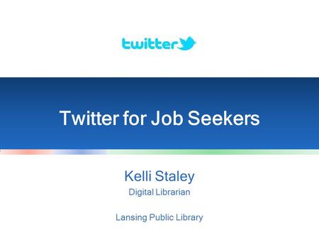 Twitter for Job Seekers Kelli Staley Digital Librarian Lansing Public Library.