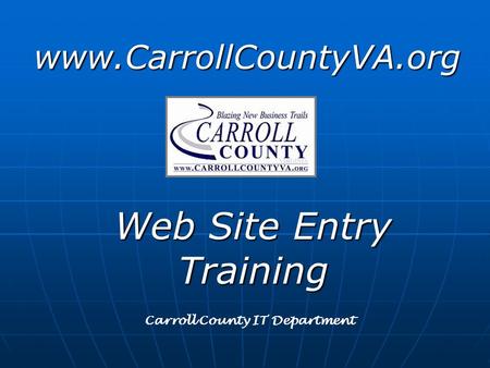 www.CarrollCountyVA.org Web Site Entry Training Carroll County IT Department.
