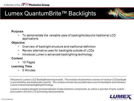 A Member of the ITW Confidential Purpose To demonstrate the versatile uses of backlights beyond traditional LCD applications Objective Overview of backlight.