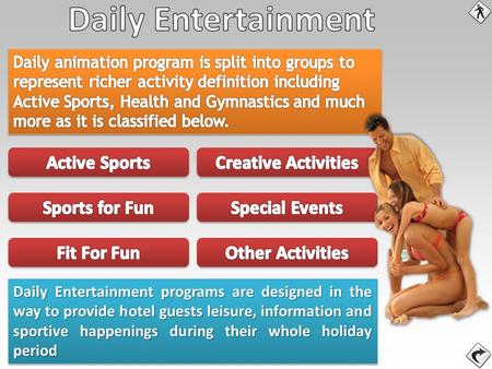 Daily Entertainment programs are designed in the way to provide hotel guests leisure, information and sportive happenings during their whole holiday period.