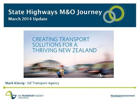 State Highways M&O Journey March 2014 Update Mark Kinvig - NZ Transport Agency.