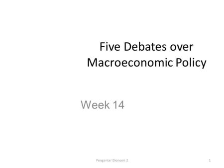 Five Debates over Macroeconomic Policy Week 14 1Pengantar Ekonomi 2.