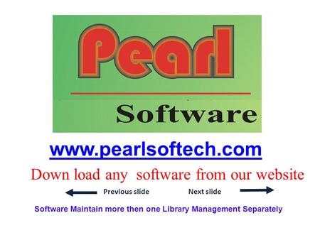 Previous slideNext slide Down load any software from our website www.pearlsoftech.com Software Maintain more then one Library Management Separately.