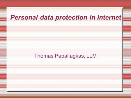 Personal data protection in Internet Thomas Papaliagkas, LLM.