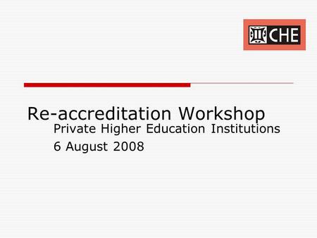 Re-accreditation Workshop Private Higher Education Institutions 6 August 2008.