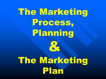 The Marketing Process, Planning & The Marketing Plan.
